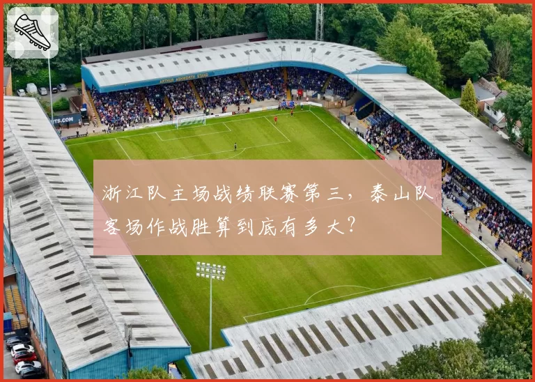 浙江队主场战绩联赛第三，泰山队客场作战胜算到底有多大？