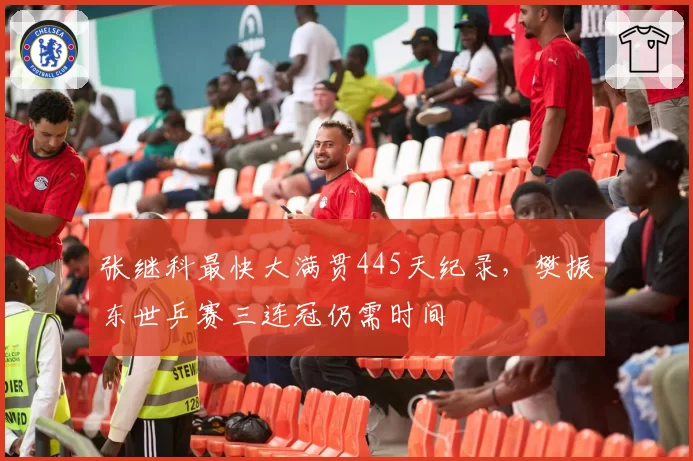 张继科最快大满贯445天纪录,樊振东世乒赛三连冠仍需时间