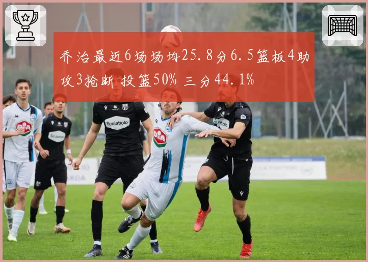 乔治最近6场场均25.8分6.5篮板4助攻3抢断 投篮50% 三分44.1%