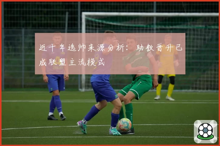 近十年选帅来源分析：助教晋升已成联盟主流模式