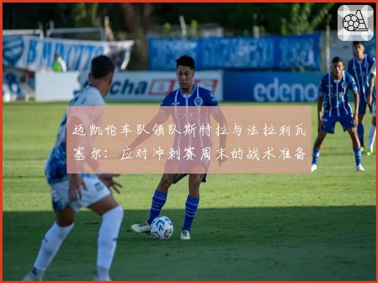 迈凯伦车队领队斯特拉与法拉利瓦塞尔:应对冲刺赛周末的战术准备模式对比