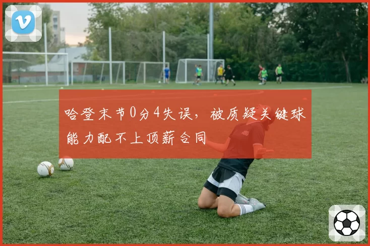 哈登末节0分4失误，被质疑关键球能力配不上顶薪合同